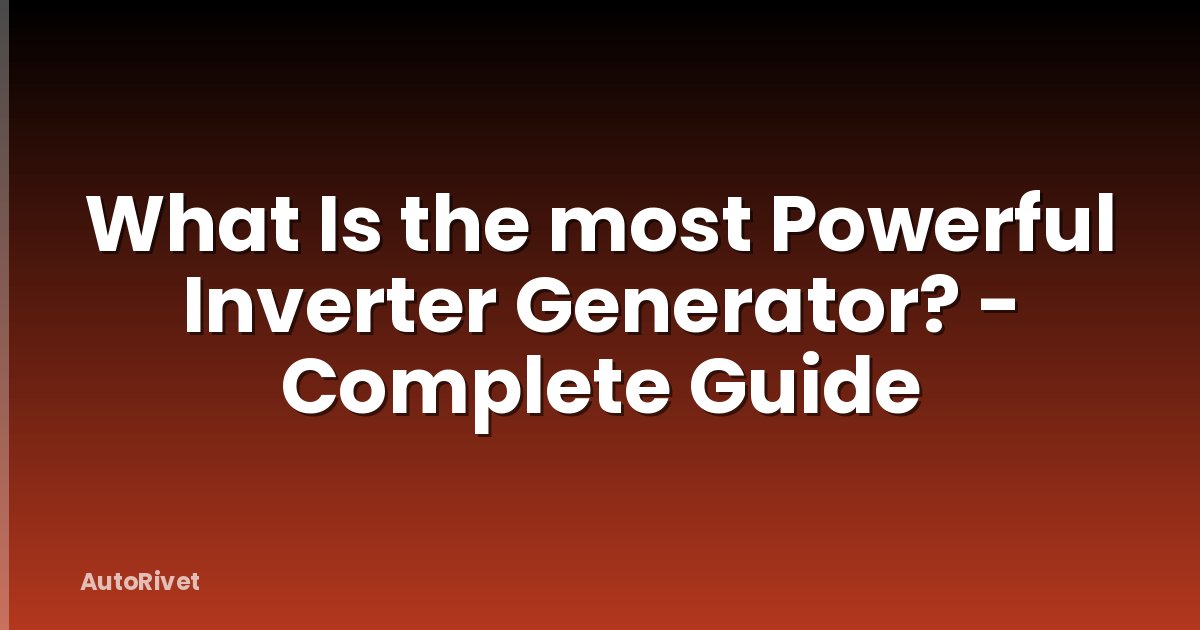 What Is the most Powerful Inverter Generator? - Complete Guide