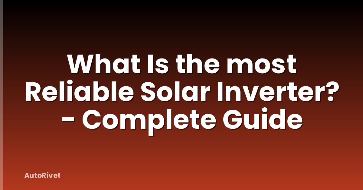 What Is the most Reliable Solar Inverter? - Complete Guide