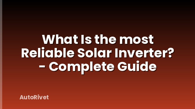 What Is the most Reliable Solar Inverter? - Complete Guide