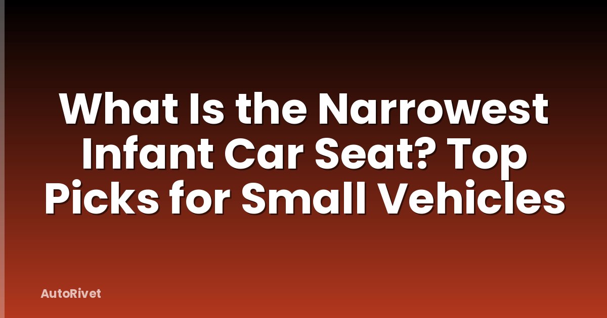 What Is the Narrowest Infant Car Seat? Top Picks for Small Vehicles