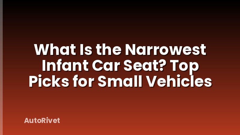 What Is the Narrowest Infant Car Seat? Top Picks for Small Vehicles