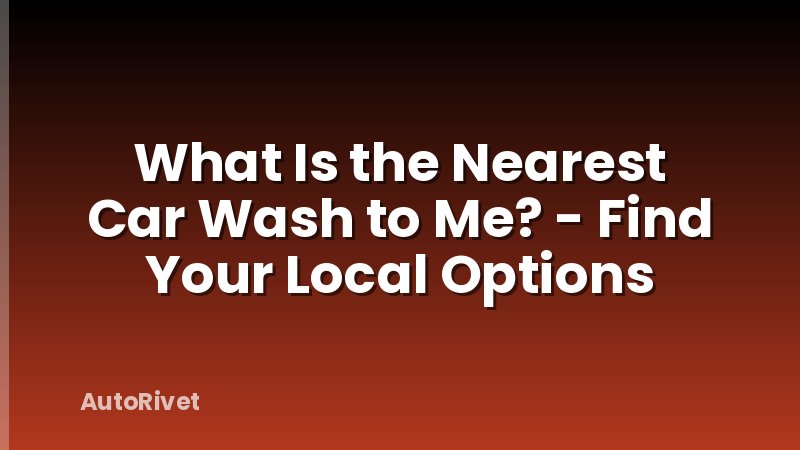 What Is the Nearest Car Wash to Me? - Find Your Local Options