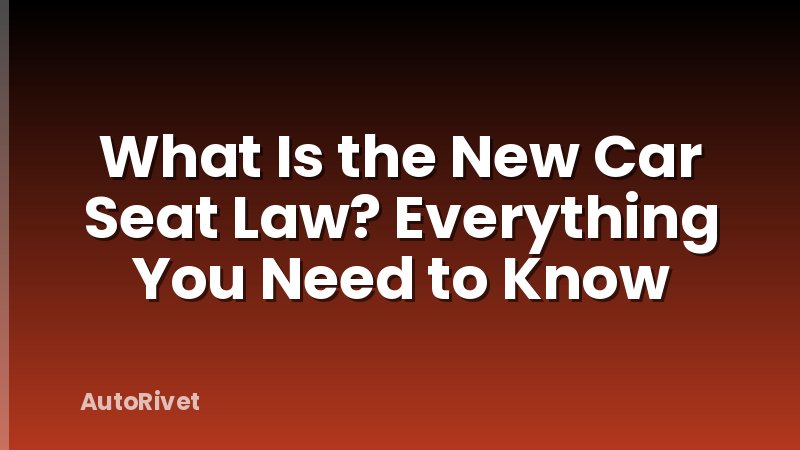 What Is the New Car Seat Law? Everything You Need to Know