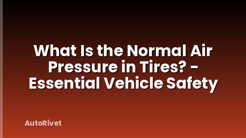 What Is the Normal Air Pressure in Tires? - Essential Vehicle Safety