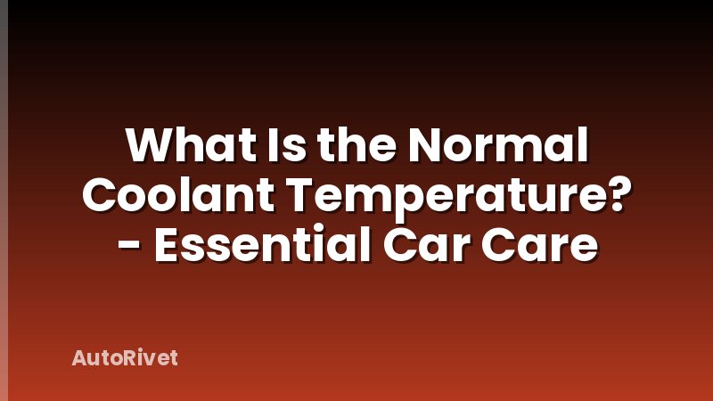 What Is the Normal Coolant Temperature? - Essential Car Care