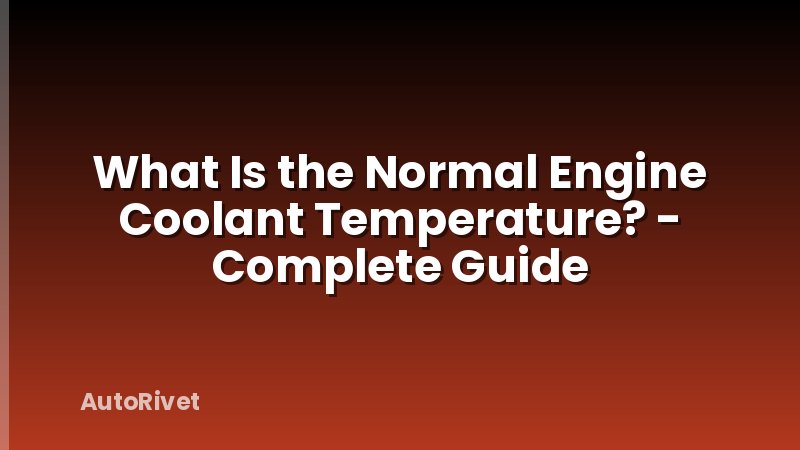 What Is the Normal Engine Coolant Temperature? - Complete Guide
