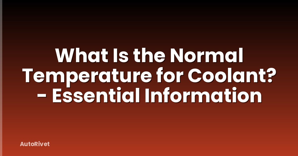 What Is the Normal Temperature for Coolant? - Essential Information