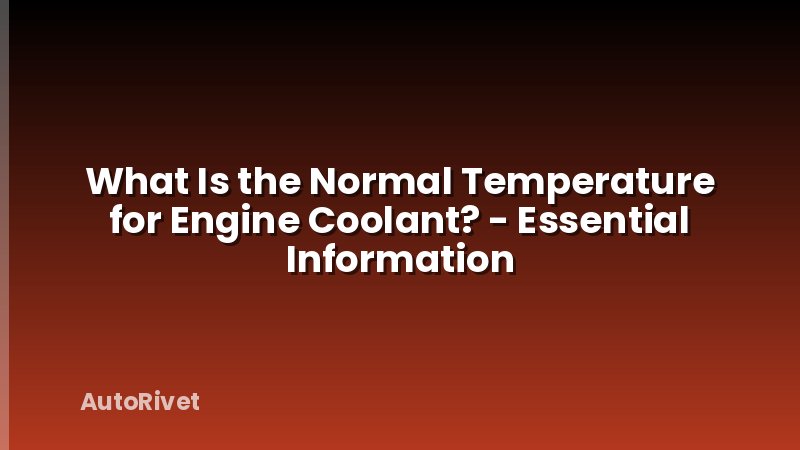 What Is the Normal Temperature for Engine Coolant? - Essential Information
