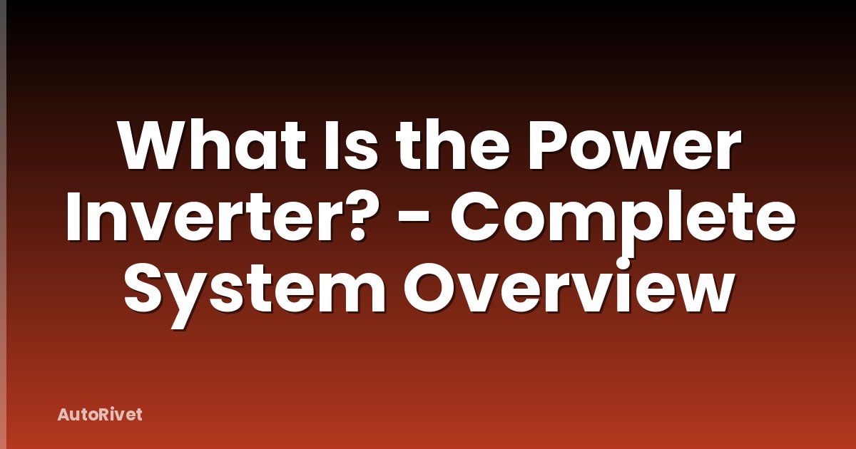 What Is the Power Inverter? - Complete System Overview