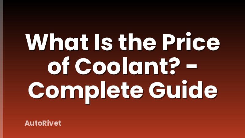 What Is the Price of Coolant? - Complete Guide