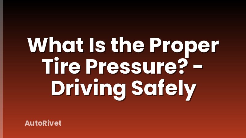 What Is the Proper Tire Pressure? - Driving Safely