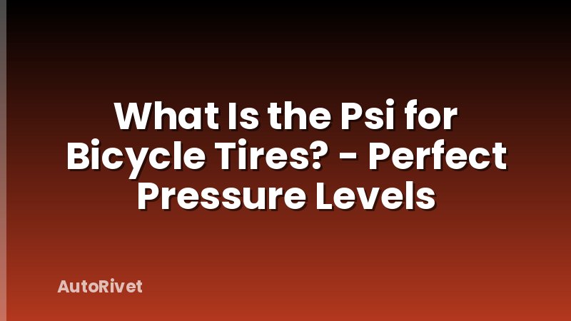 What Is the Psi for Bicycle Tires? - Perfect Pressure Levels