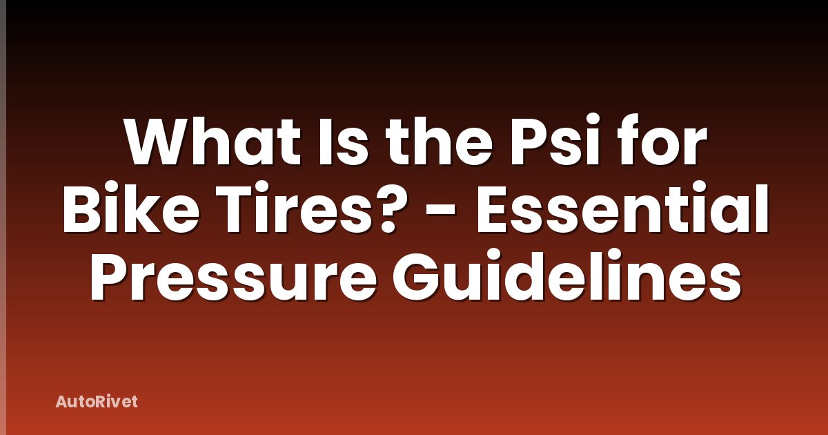 What Is the Psi for Bike Tires? - Essential Pressure Guidelines