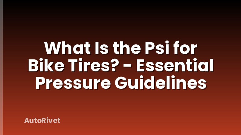 What Is the Psi for Bike Tires? - Essential Pressure Guidelines