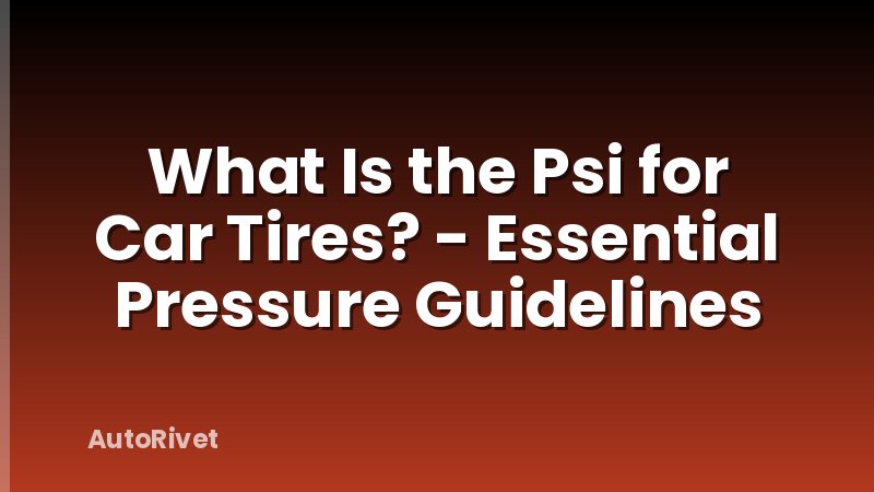 What Is the Psi for Car Tires? - Essential Pressure Guidelines