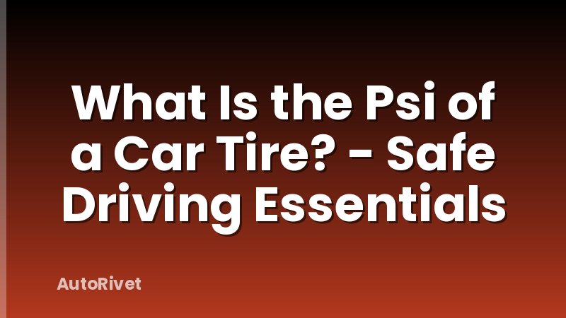 What Is the Psi of a Car Tire? - Safe Driving Essentials