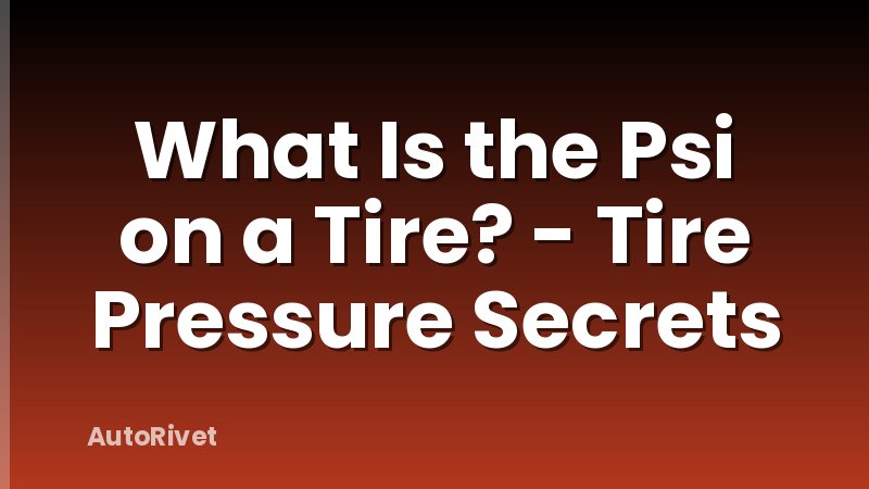 What Is the Psi on a Tire? - Tire Pressure Secrets