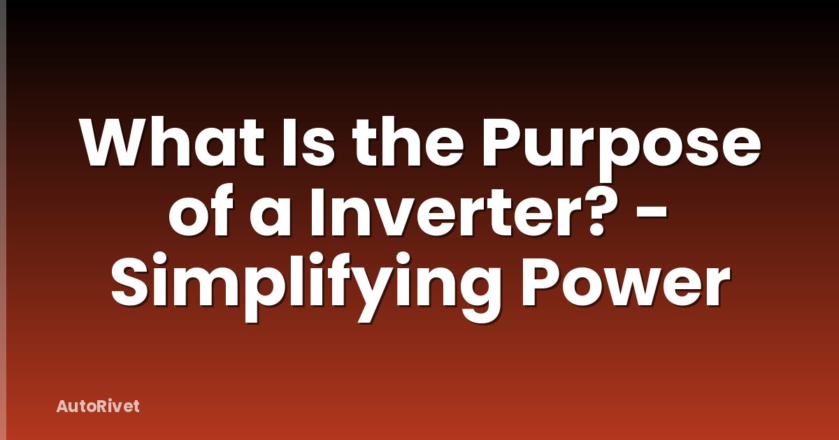 What Is the Purpose of a Inverter? - Simplifying Power