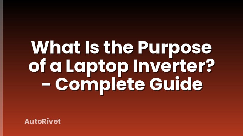 What Is the Purpose of a Laptop Inverter? - Complete Guide