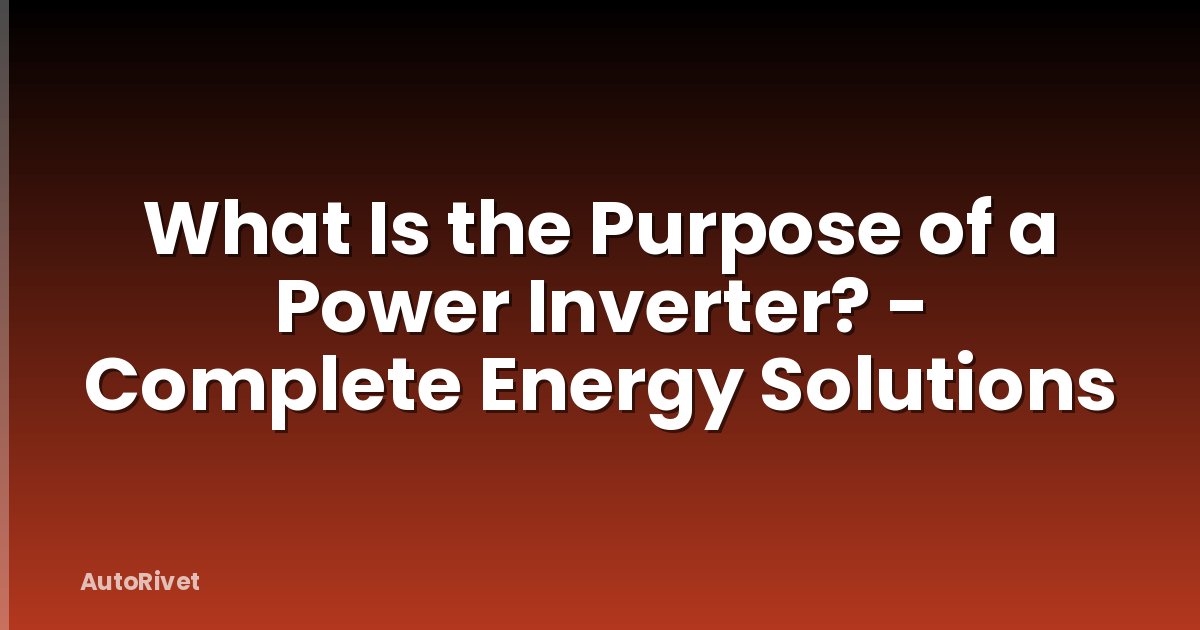 What Is the Purpose of a Power Inverter? - Complete Energy Solutions
