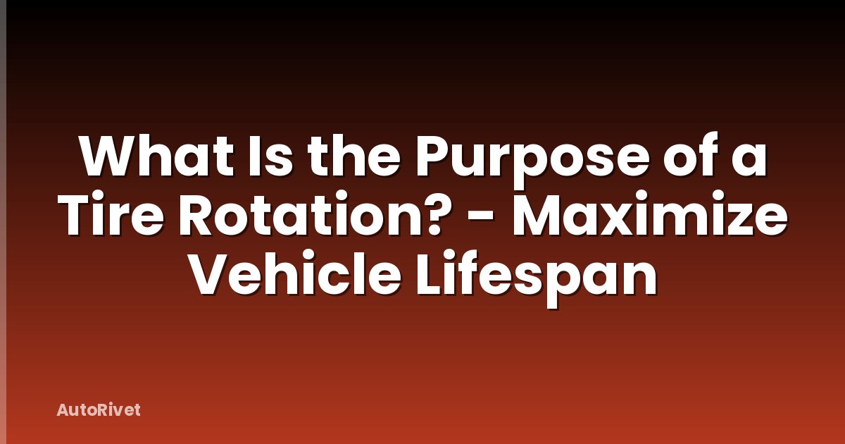 What Is the Purpose of a Tire Rotation? - Maximize Vehicle Lifespan