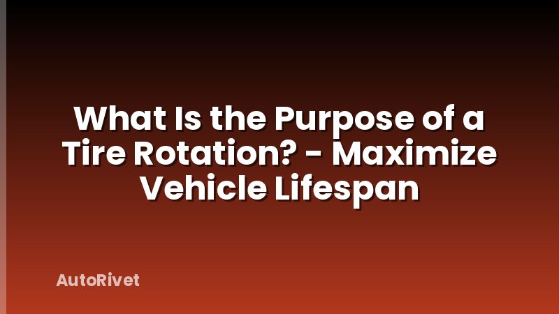 What Is the Purpose of a Tire Rotation? - Maximize Vehicle Lifespan