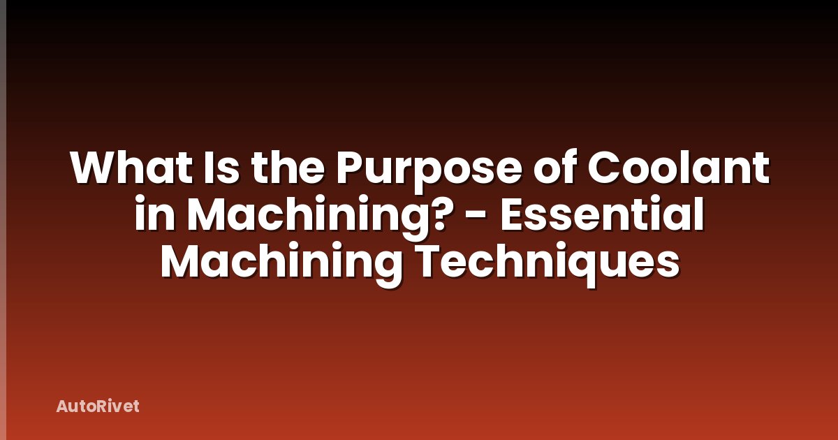 What Is the Purpose of Coolant in Machining? - Essential Machining Techniques