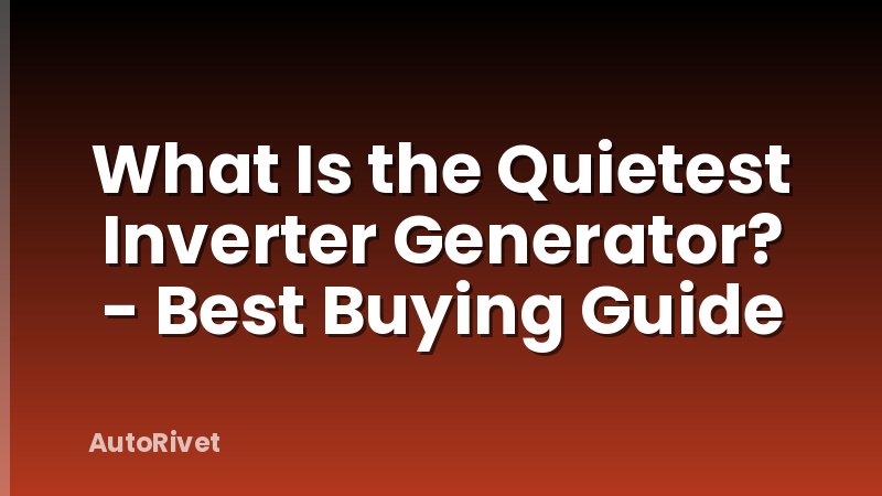 What Is the Quietest Inverter Generator? - Best Buying Guide