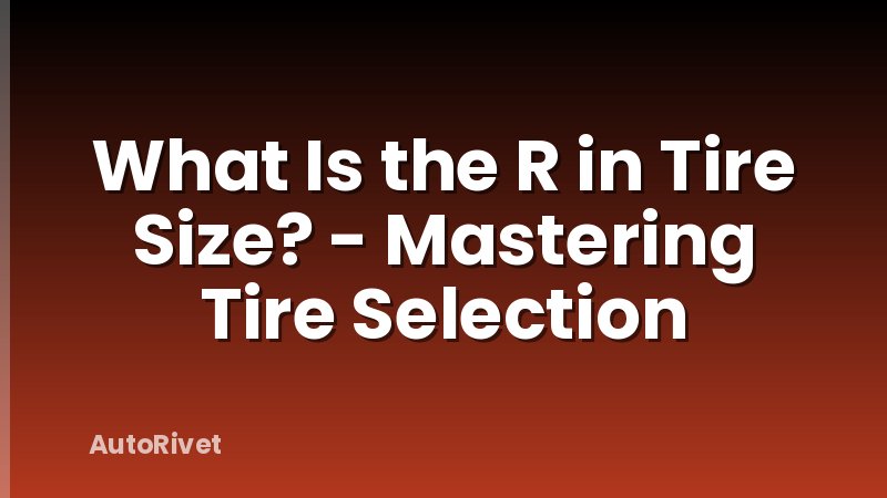 What Is the R in Tire Size? - Mastering Tire Selection