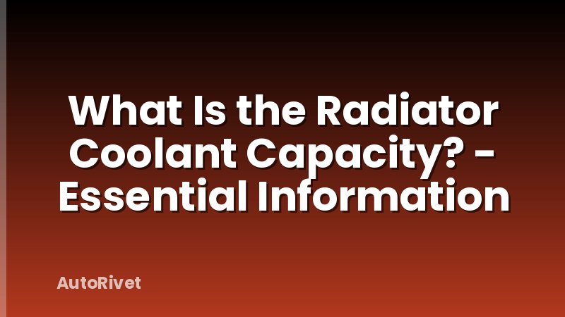 What Is the Radiator Coolant Capacity? - Essential Information