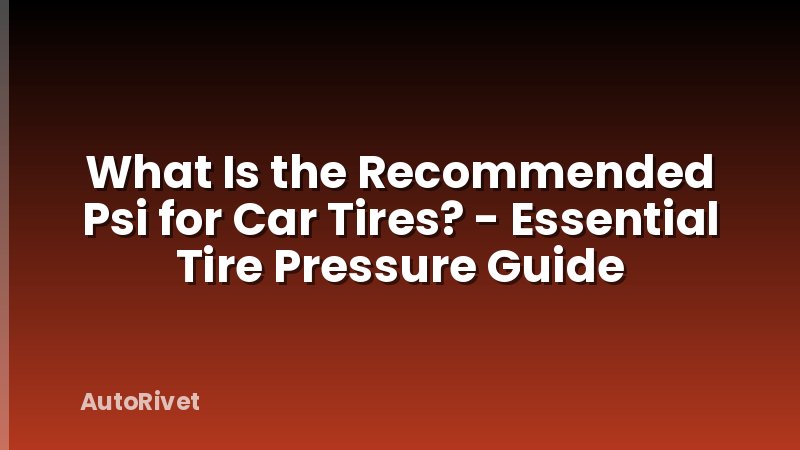 What Is the Recommended Psi for Car Tires? - Essential Tire Pressure Guide