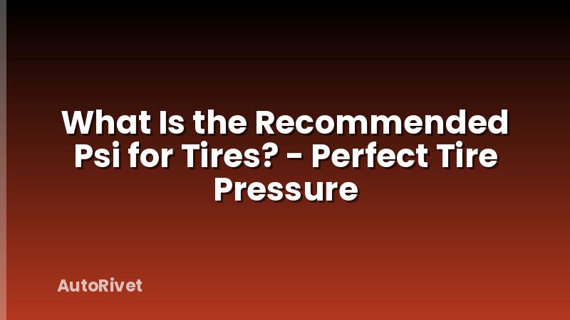 What Is the Recommended Psi for Tires? - Perfect Tire Pressure
