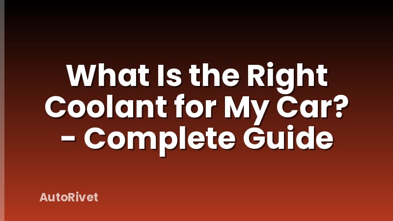 What Is the Right Coolant for My Car? - Complete Guide
