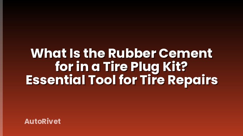 What Is the Rubber Cement for in a Tire Plug Kit? Essential Tool for Tire Repairs