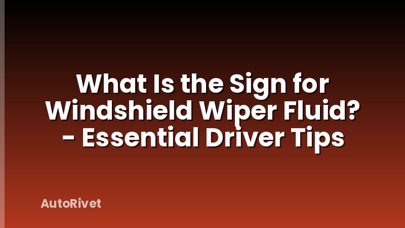 What Is the Sign for Windshield Wiper Fluid? - Essential Driver Tips