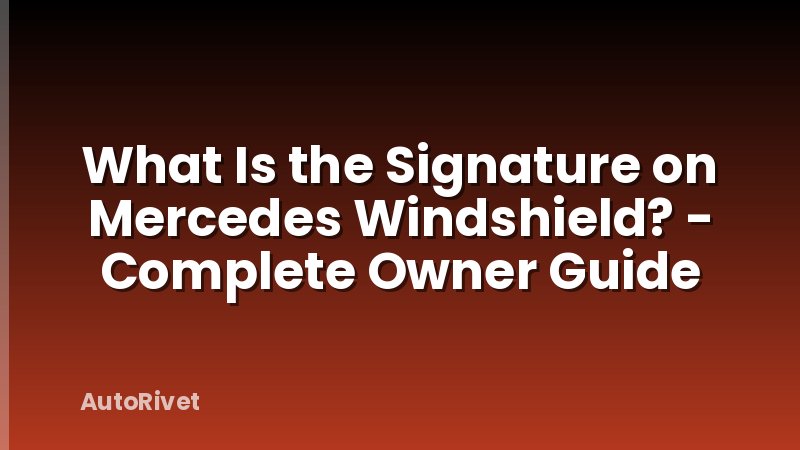 What Is the Signature on Mercedes Windshield? - Complete Owner Guide