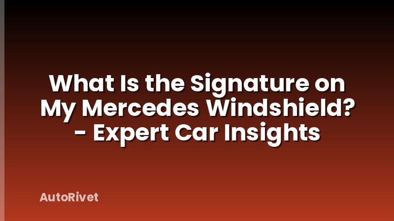 What Is the Signature on My Mercedes Windshield? - Expert Car Insights
