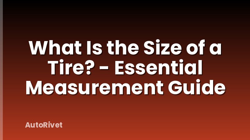 What Is the Size of a Tire? - Essential Measurement Guide