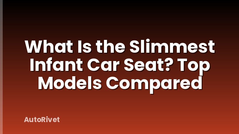 What Is the Slimmest Infant Car Seat? Top Models Compared