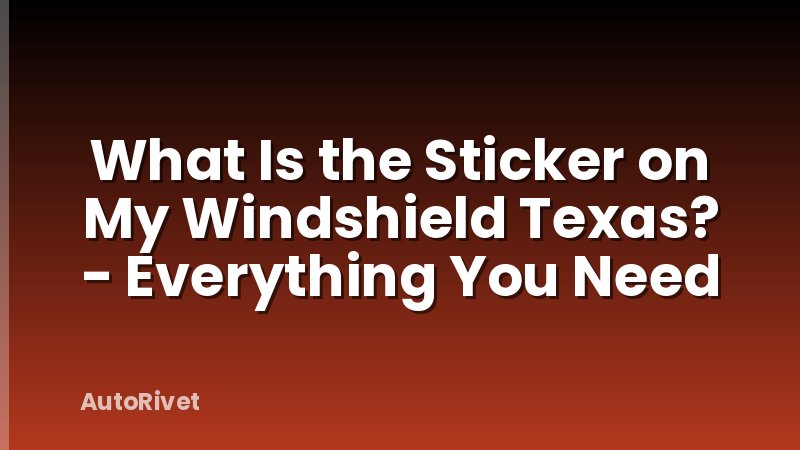 What Is the Sticker on My Windshield Texas? - Everything You Need