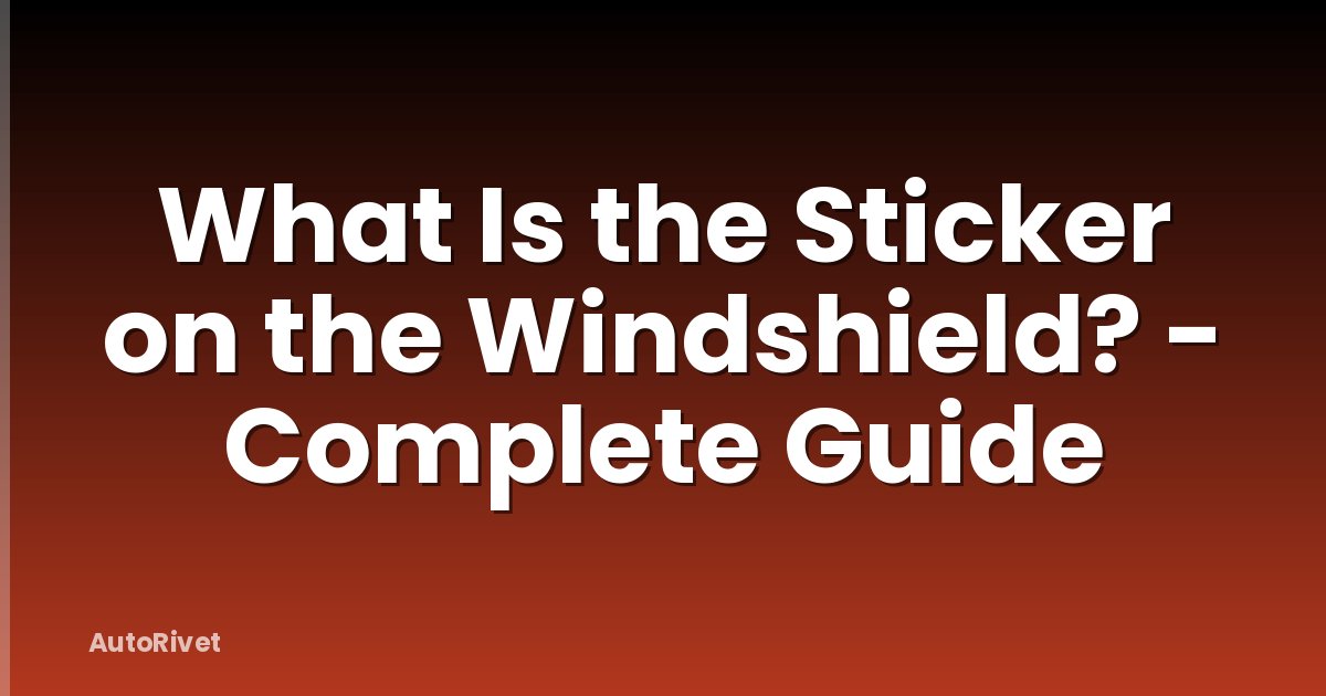 What Is the Sticker on the Windshield? - Complete Guide
