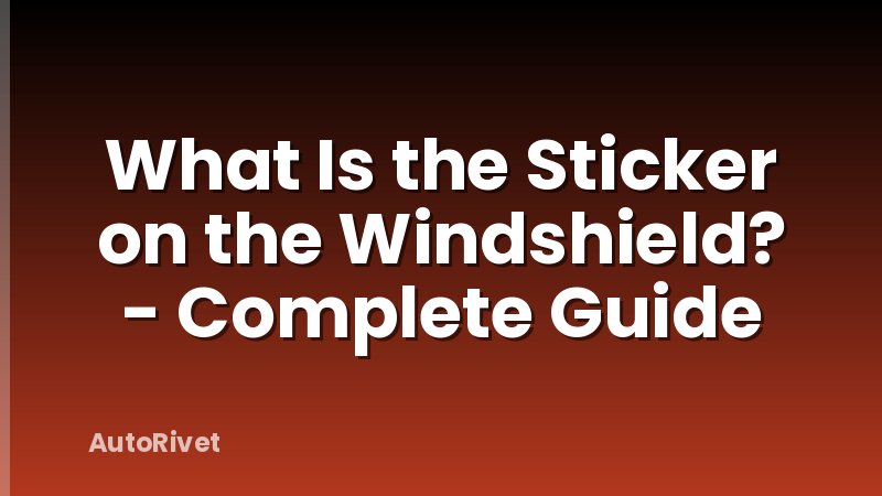 What Is the Sticker on the Windshield? - Complete Guide