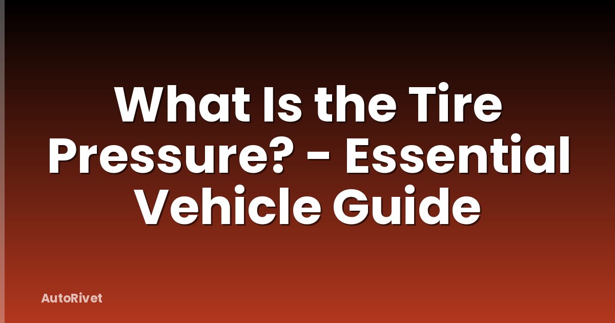 What Is the Tire Pressure? - Essential Vehicle Guide