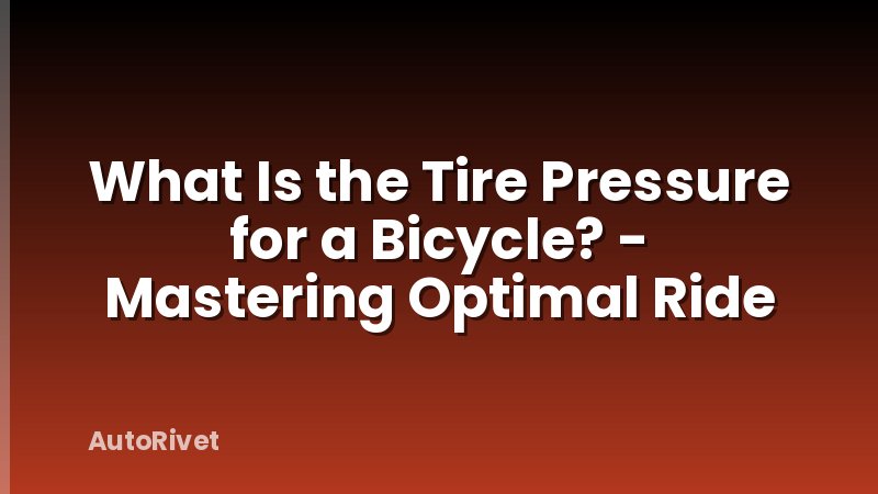 What Is the Tire Pressure for a Bicycle? - Mastering Optimal Ride