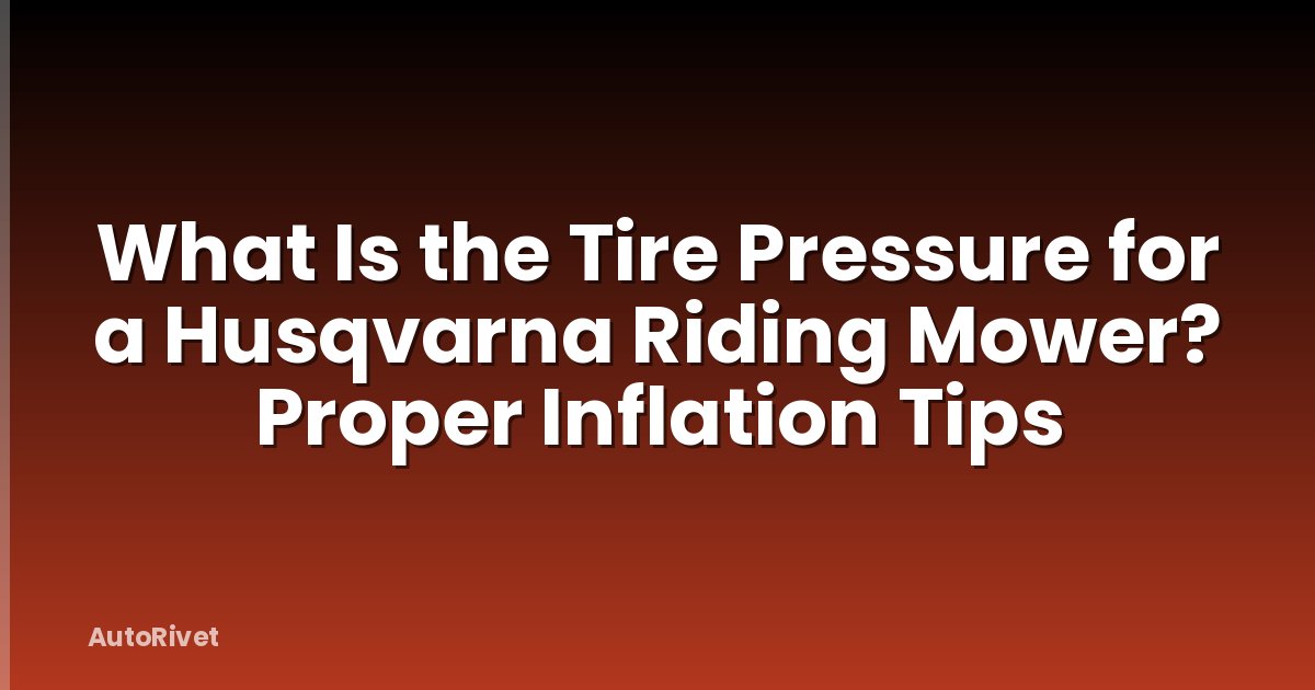 What Is the Tire Pressure for a Husqvarna Riding Mower? Proper Inflation Tips