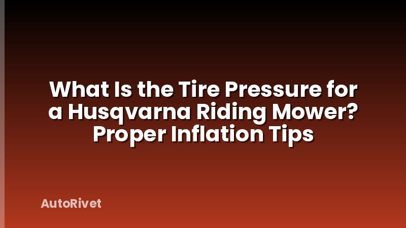 What Is the Tire Pressure for a Husqvarna Riding Mower? Proper Inflation Tips