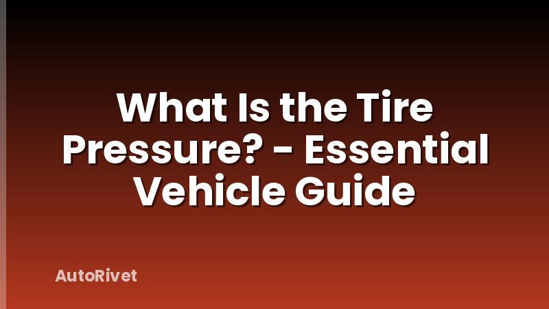 What Is the Tire Pressure? - Essential Vehicle Guide