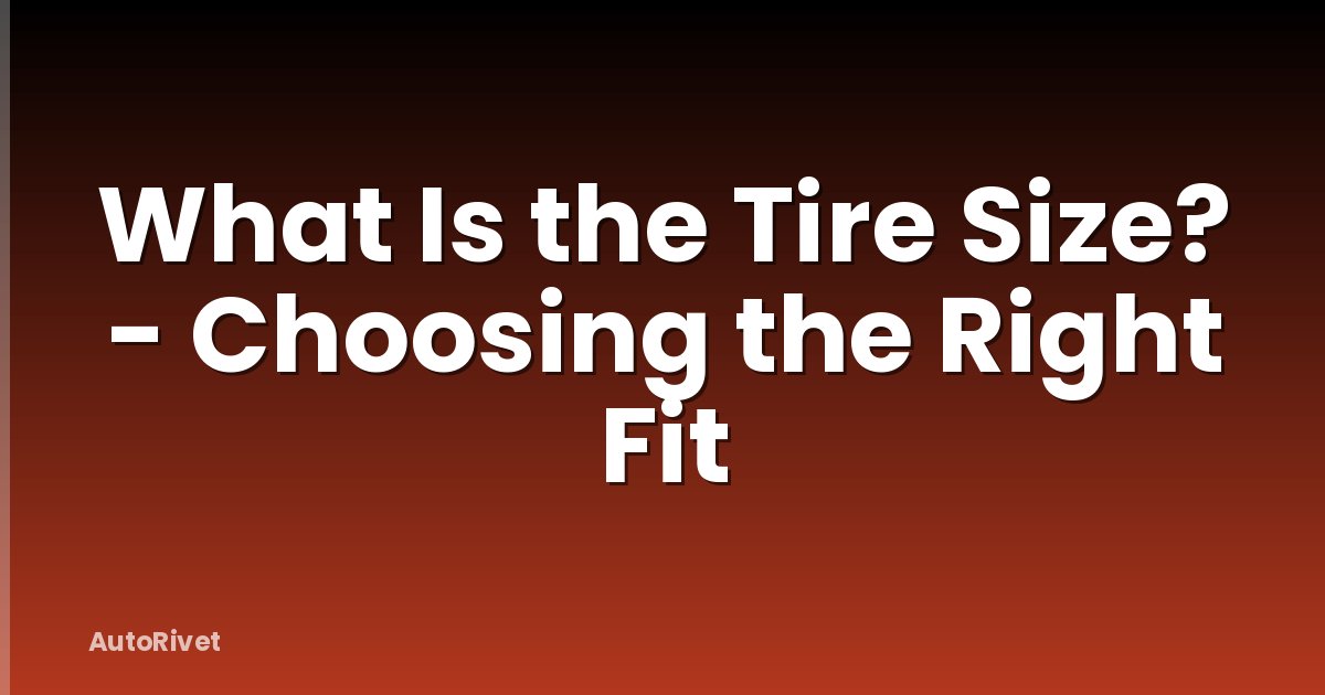 What Is the Tire Size? - Choosing the Right Fit
