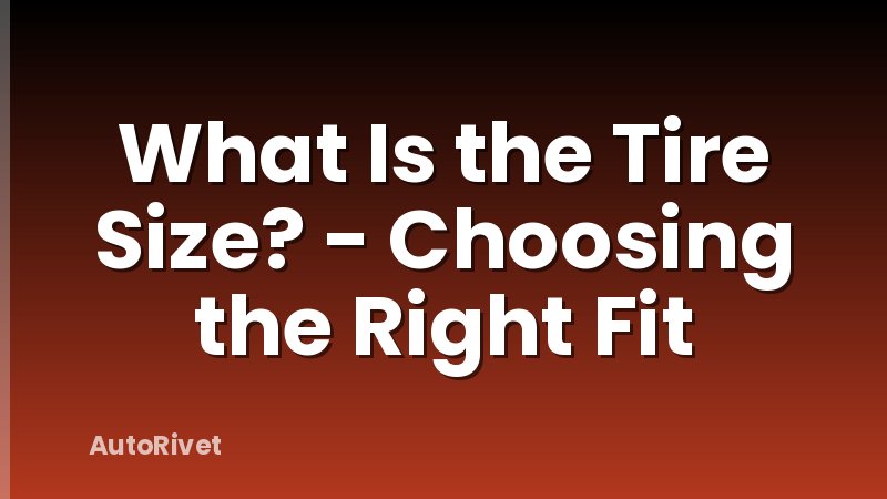 What Is the Tire Size? - Choosing the Right Fit