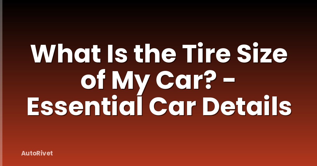 What Is the Tire Size of My Car? - Essential Car Details